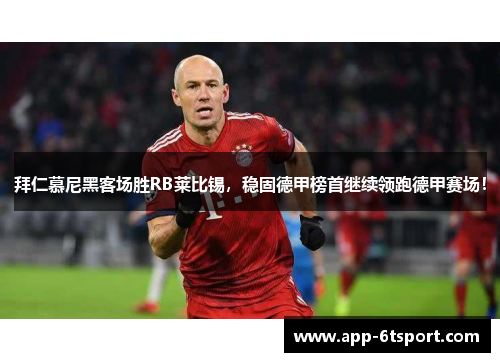 拜仁慕尼黑客场胜RB莱比锡，稳固德甲榜首继续领跑德甲赛场！