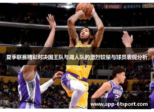 夏季联赛精彩对决国王队与湖人队的激烈较量与球员表现分析